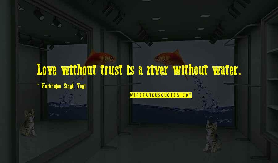 Reno Hightower Quotes By Harbhajan Singh Yogi: Love without trust is a river without water. Reno Hightower Quotes By Harbhajan Singh Yogi: Love without trust is a river without water.