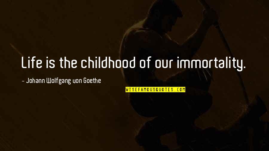 Reno Hightower Quotes By Johann Wolfgang Von Goethe: Life is the childhood of our immortality. Reno Hightower Quotes By Johann Wolfgang Von Goethe: Life is the childhood of our immortality.
