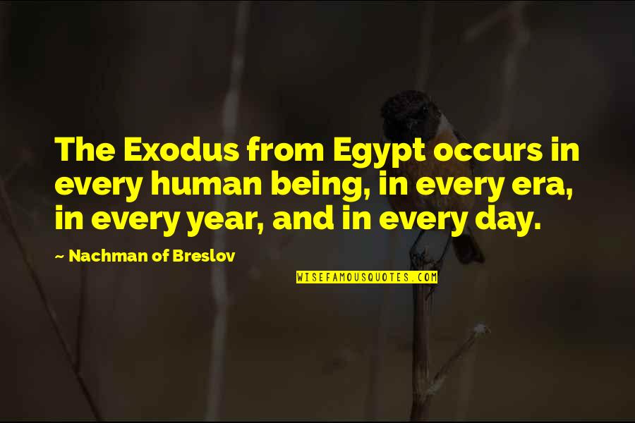 Reno Jilly Quotes By Nachman Of Breslov: The Exodus from Egypt occurs in every human Reno Jilly Quotes By Nachman Of Breslov: The Exodus from Egypt occurs in every human