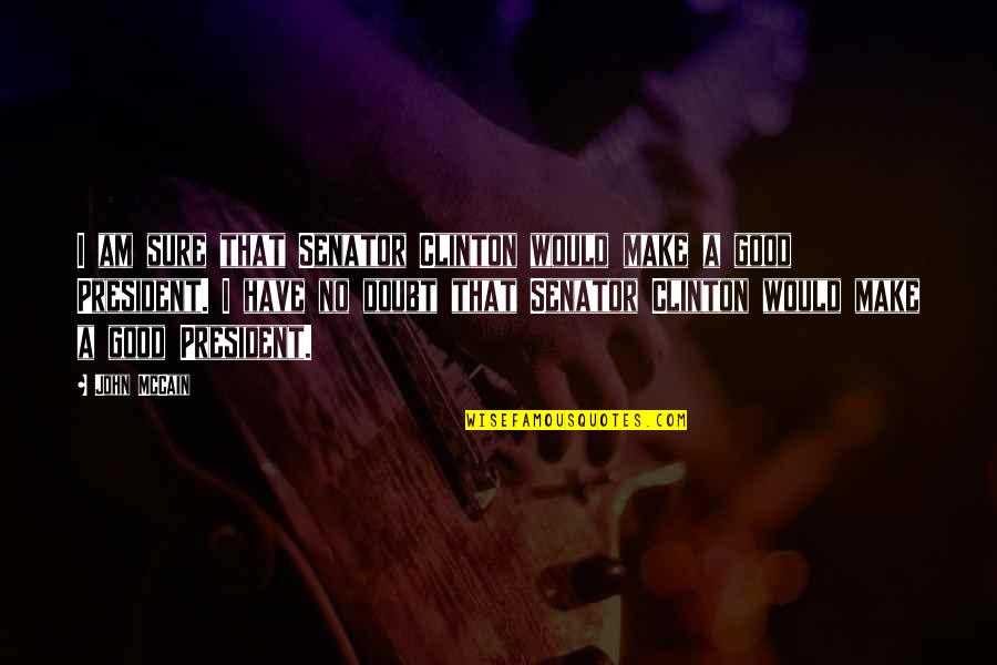 Reno Music Quotes By John McCain: I am sure that Senator Clinton would make