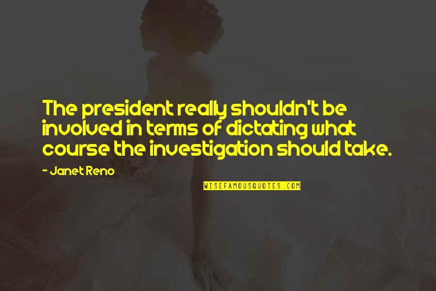 Reno Quotes By Janet Reno: The president really shouldn't be involved in terms