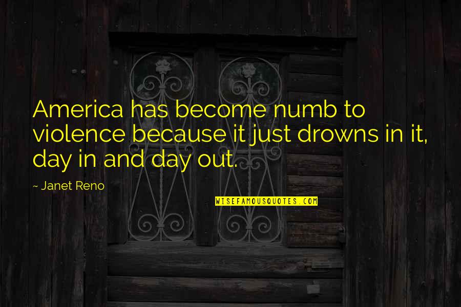 Reno Quotes By Janet Reno: America has become numb to violence because it