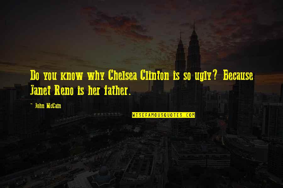 Reno Quotes By John McCain: Do you know why Chelsea Clinton is so
