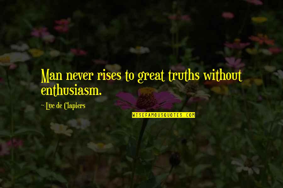 Reno Sinclair Quotes By Luc De Clapiers: Man never rises to great truths without enthusiasm.