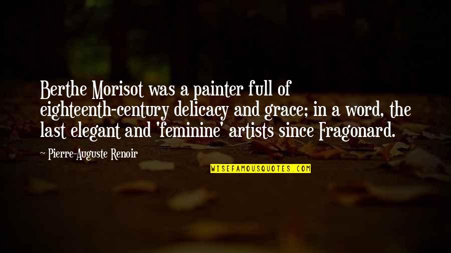 Renoir Artist Quotes By Pierre-Auguste Renoir: Berthe Morisot was a painter full of eighteenth-century