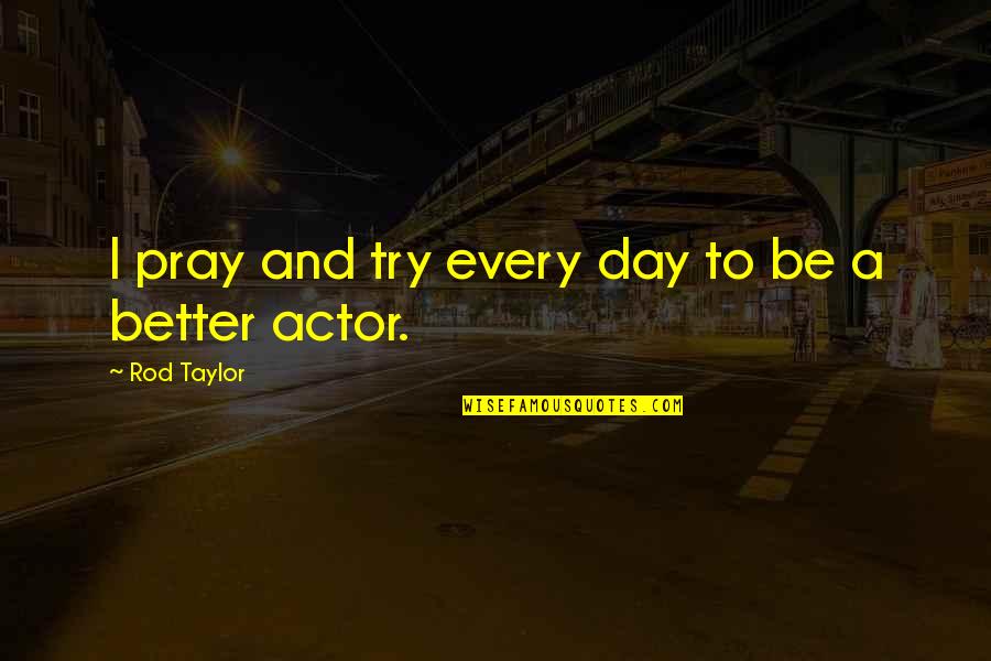 Renoir Quote Quotes By Rod Taylor: I pray and try every day to be