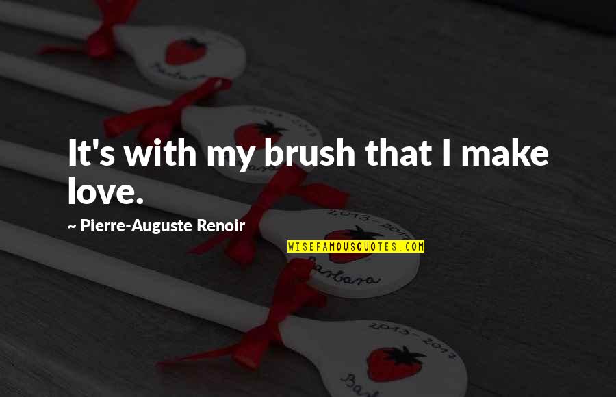 Renoir's Quotes By Pierre-Auguste Renoir: It's with my brush that I make love.