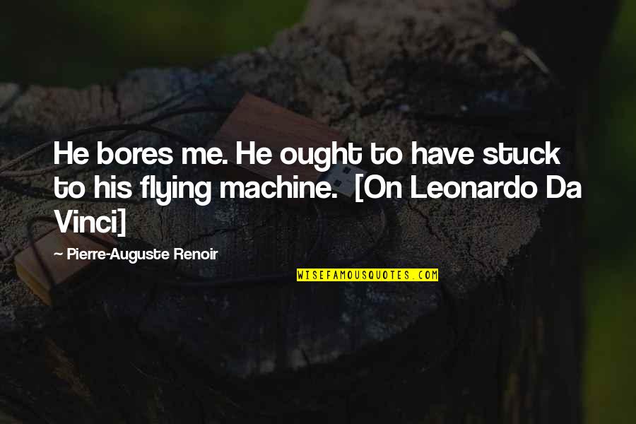 Renoir's Quotes By Pierre-Auguste Renoir: He bores me. He ought to have stuck