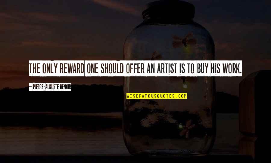 Renoir's Quotes By Pierre-Auguste Renoir: The only reward one should offer an artist