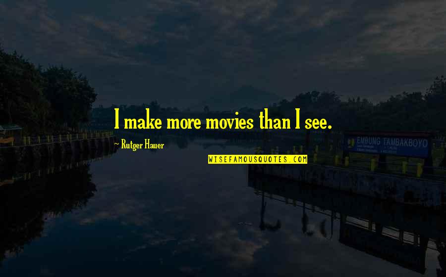 Renomark Quotes By Rutger Hauer: I make more movies than I see.