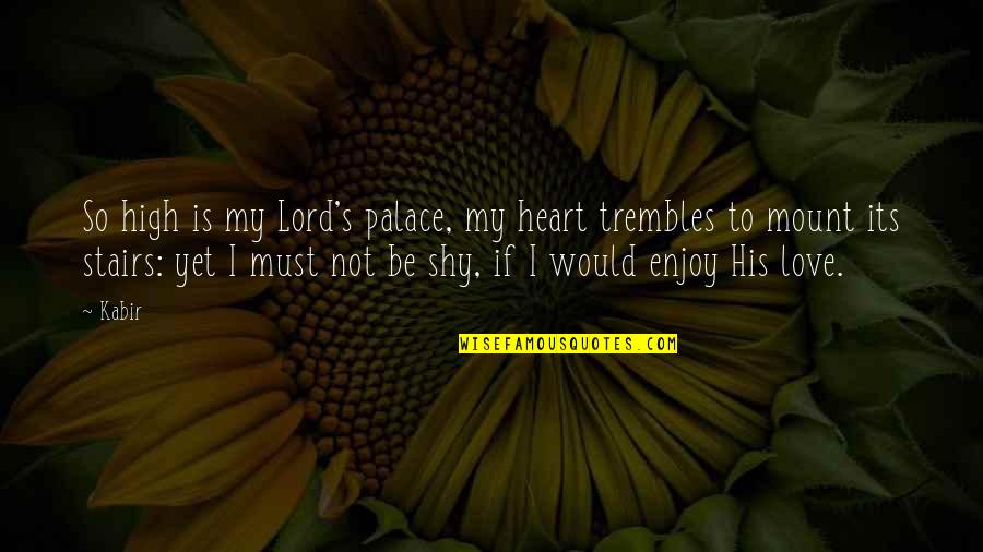 Renombre Definicion Quotes By Kabir: So high is my Lord's palace, my heart Renombre Definicion Quotes By Kabir: So high is my Lord's palace, my heart