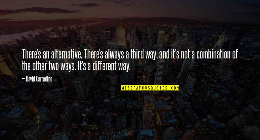 Renomegaly In Cats Quotes By David Carradine: There's an alternative. There's always a third way, Renomegaly In Cats Quotes By David Carradine: There's an alternative. There's always a third way,