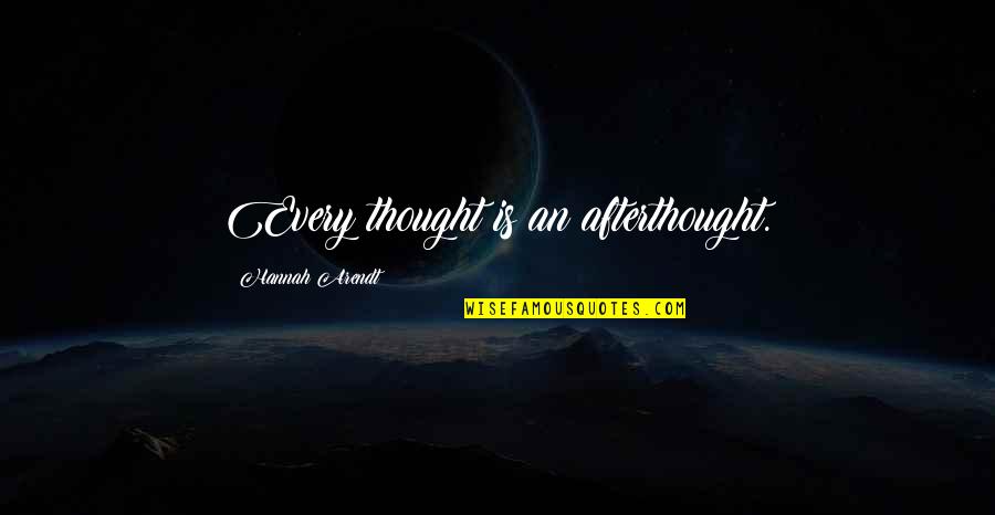 Renomegaly In Cats Quotes By Hannah Arendt: Every thought is an afterthought. Renomegaly In Cats Quotes By Hannah Arendt: Every thought is an afterthought.
