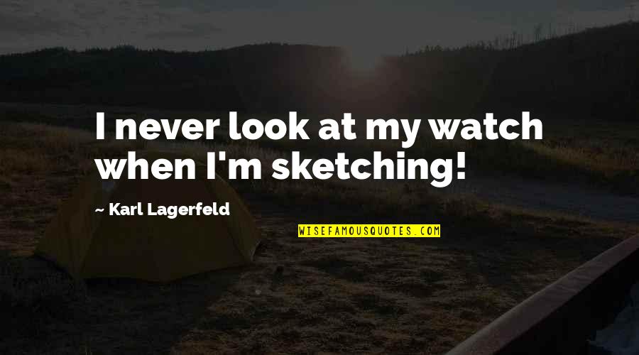 Renommee Internationale Quotes By Karl Lagerfeld: I never look at my watch when I'm Renommee Internationale Quotes By Karl Lagerfeld: I never look at my watch when I'm
