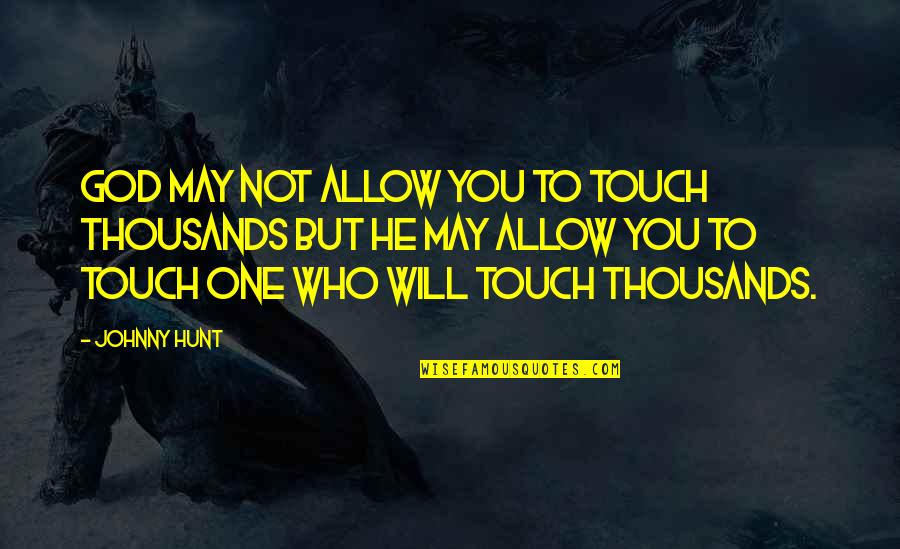 Renonciation Quotes By Johnny Hunt: God may not allow you to touch thousands