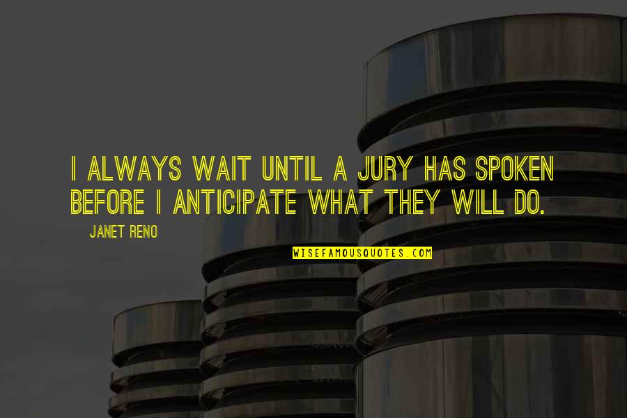 Reno's Quotes By Janet Reno: I always wait until a jury has spoken