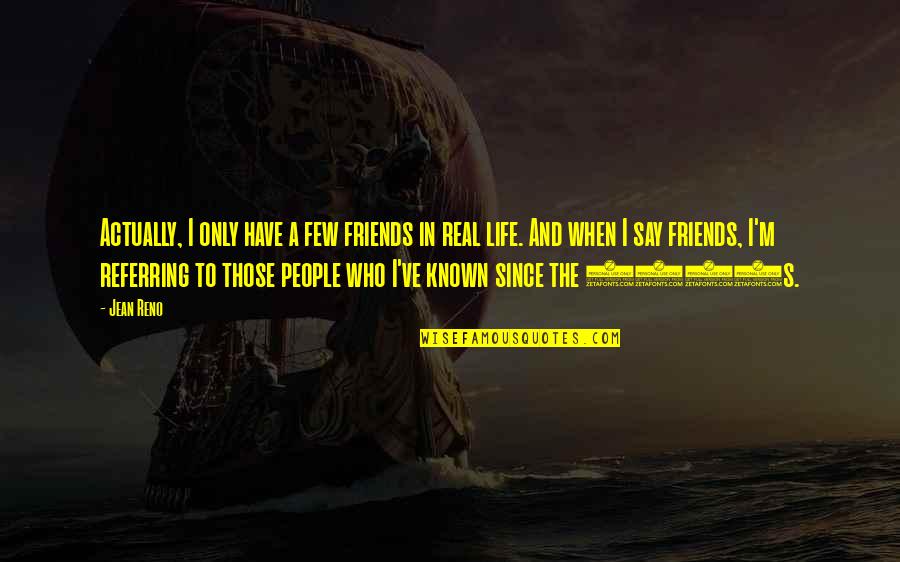 Reno's Quotes By Jean Reno: Actually, I only have a few friends in