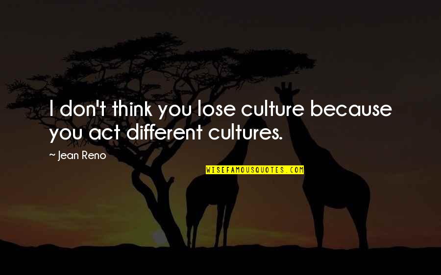Reno's Quotes By Jean Reno: I don't think you lose culture because you