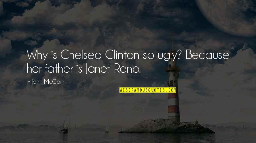 Reno's Quotes By John McCain: Why is Chelsea Clinton so ugly? Because her