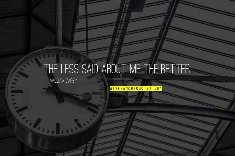 Renouard Jackson Quotes By William Carey: The less said about me the better. Renouard Jackson Quotes By William Carey: The less said about me the better.