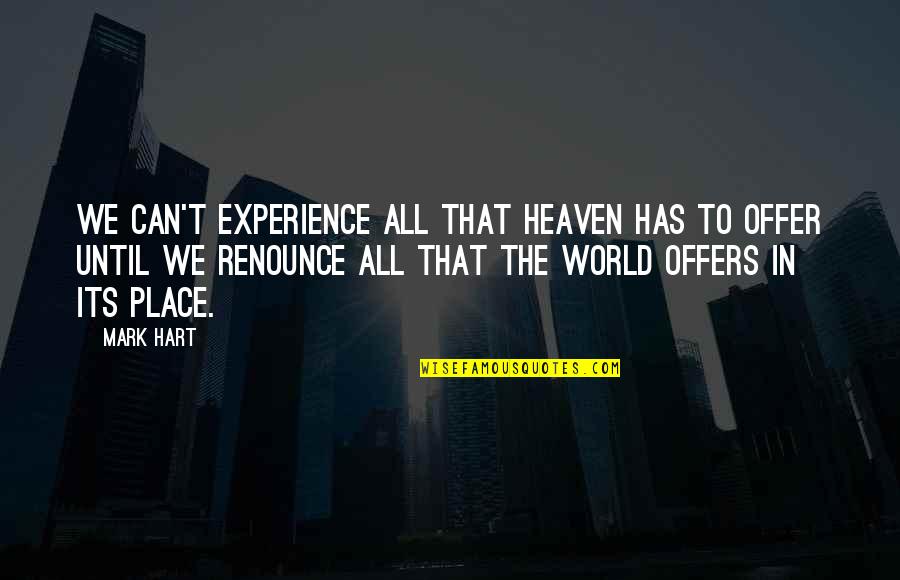 Renounce The World Quotes By Mark Hart: We can't experience all that Heaven has to
