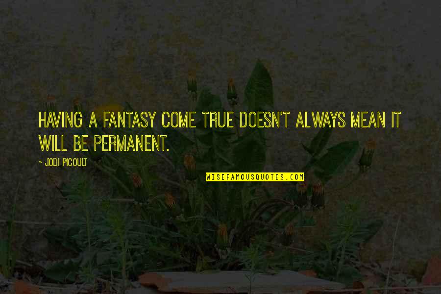 Renounced Quotes By Jodi Picoult: Having a fantasy come true doesn't always mean