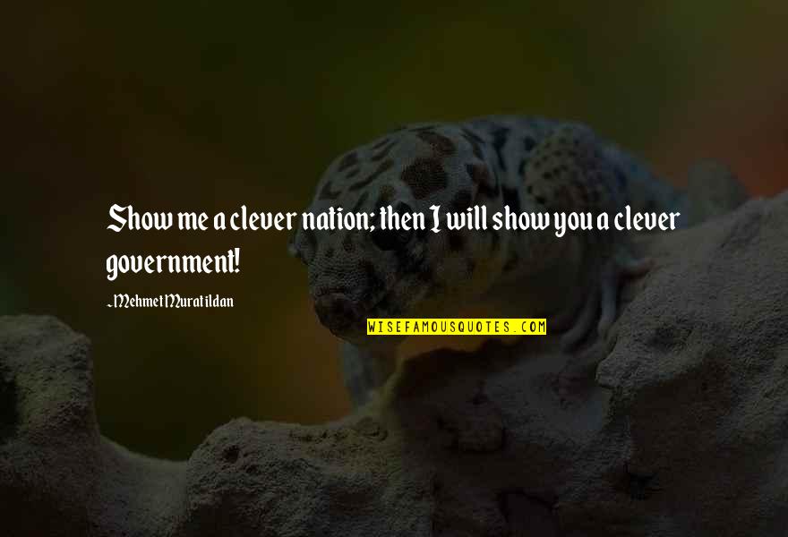 Renouncement Def Quotes By Mehmet Murat Ildan: Show me a clever nation; then I will