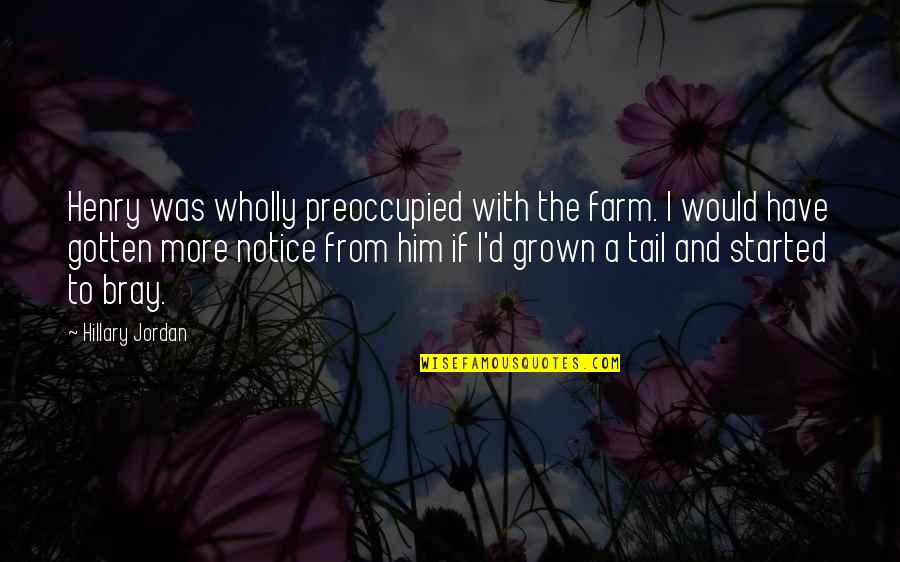 Renouveau Synonymes Quotes By Hillary Jordan: Henry was wholly preoccupied with the farm. I Renouveau Synonymes Quotes By Hillary Jordan: Henry was wholly preoccupied with the farm. I