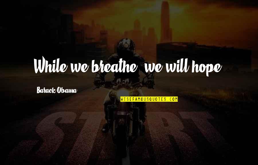 Renouveler Son Quotes By Barack Obama: While we breathe, we will hope.