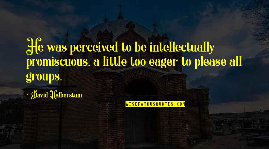 Renova Or Retin A Quotes By David Halberstam: He was perceived to be intellectually promiscuous, a Renova Or Retin A Quotes By David Halberstam: He was perceived to be intellectually promiscuous, a