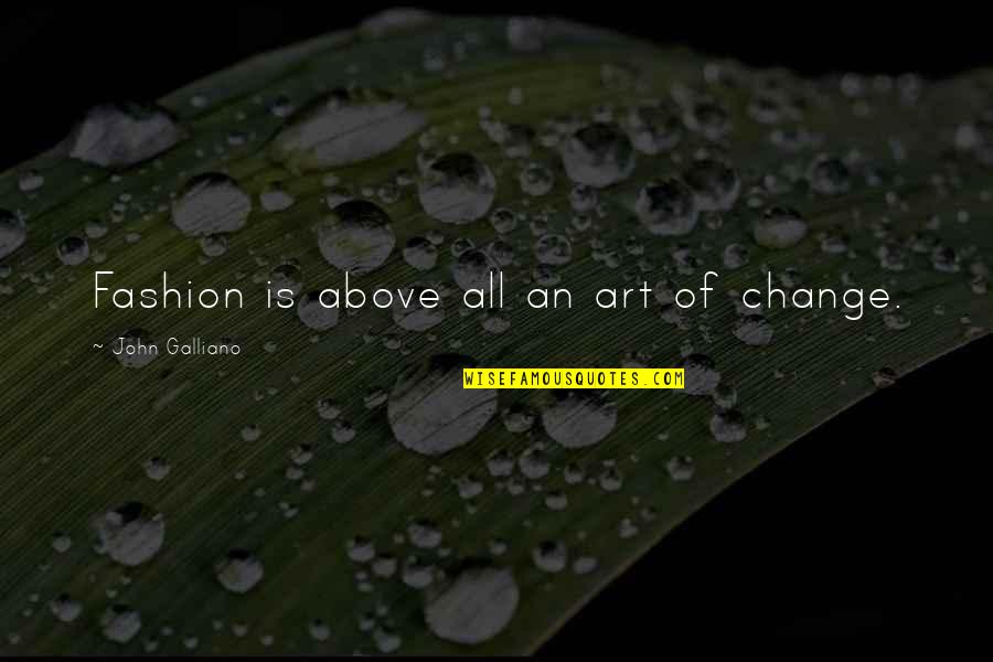 Renova Or Retin A Quotes By John Galliano: Fashion is above all an art of change. Renova Or Retin A Quotes By John Galliano: Fashion is above all an art of change.