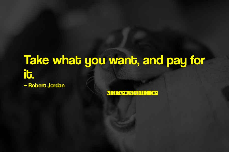 Renovador Significado Quotes By Robert Jordan: Take what you want, and pay for it.