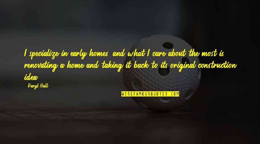 Renovating Home Quotes By Daryl Hall: I specialize in early homes, and what I
