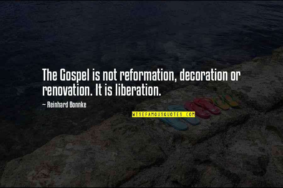 Renovation Quotes By Reinhard Bonnke: The Gospel is not reformation, decoration or renovation.