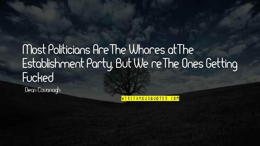 Renowned Def Quotes By Dean Cavanagh: Most Politicians Are The Whores at The Establishment