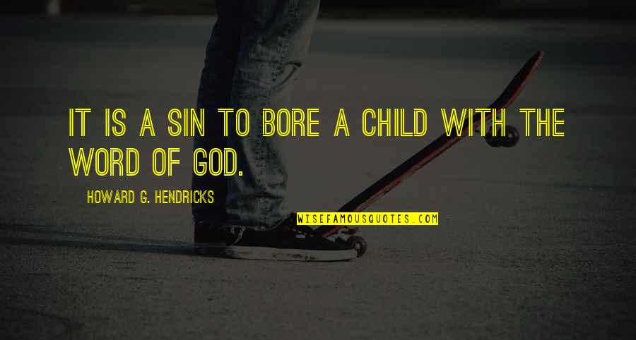 Renowned Def Quotes By Howard G. Hendricks: It is a sin to bore a child