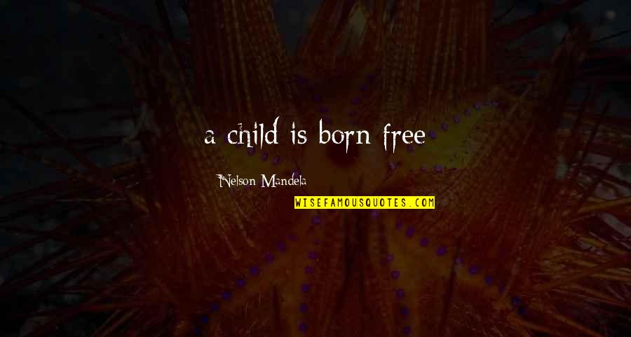 Renowned Def Quotes By Nelson Mandela: a child is born free