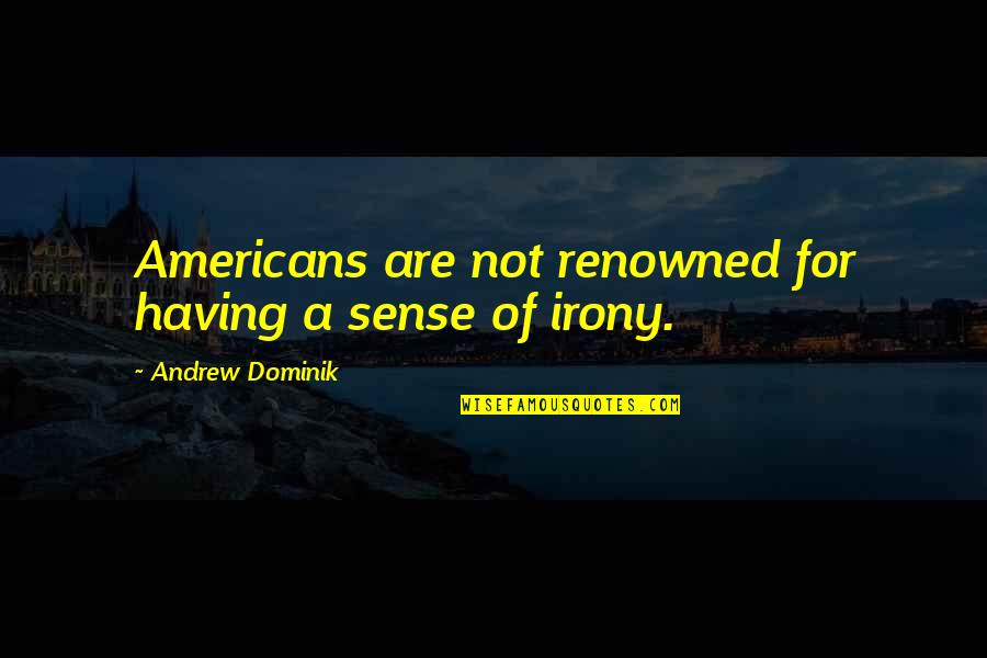 Renowned Quotes By Andrew Dominik: Americans are not renowned for having a sense