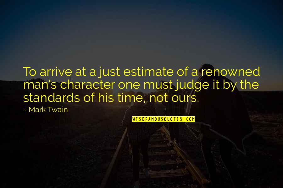 Renowned Quotes By Mark Twain: To arrive at a just estimate of a