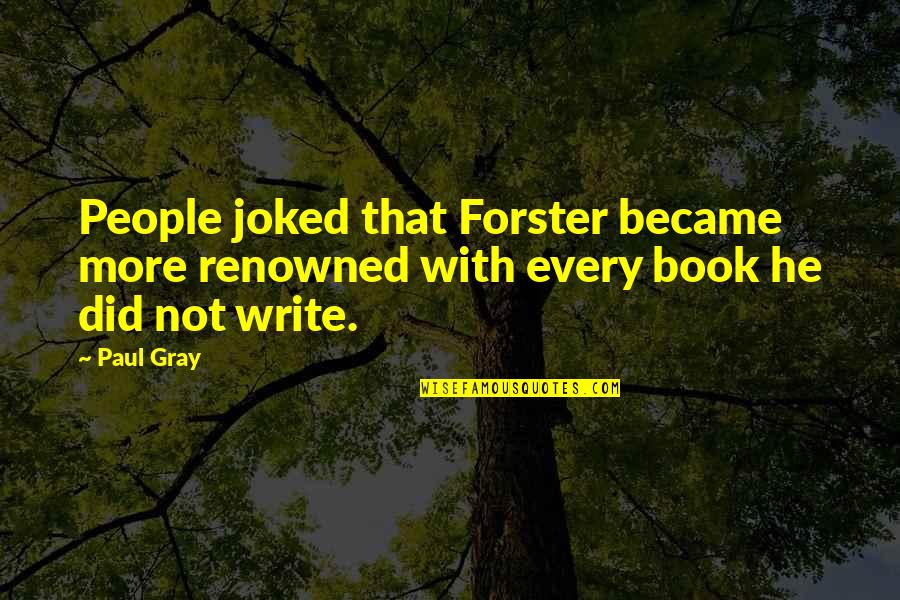 Renowned Quotes By Paul Gray: People joked that Forster became more renowned with