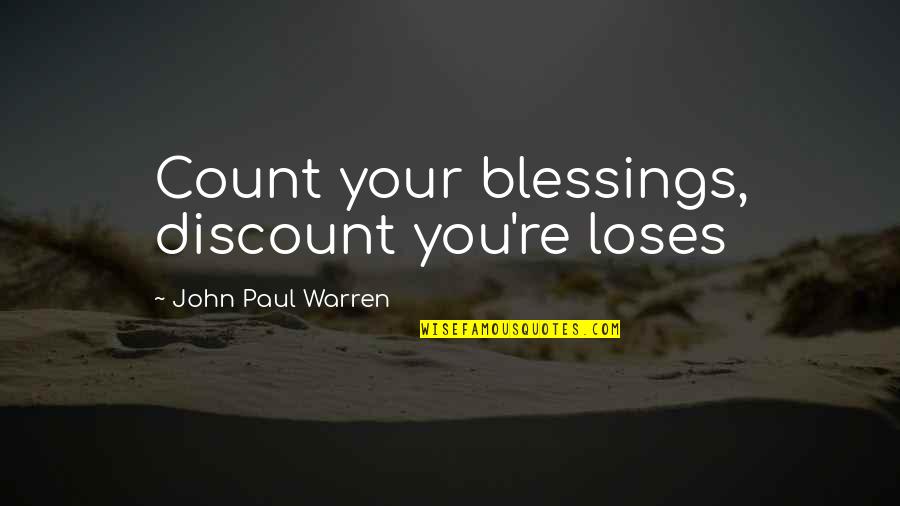 Renquist's Quotes By John Paul Warren: Count your blessings, discount you're loses