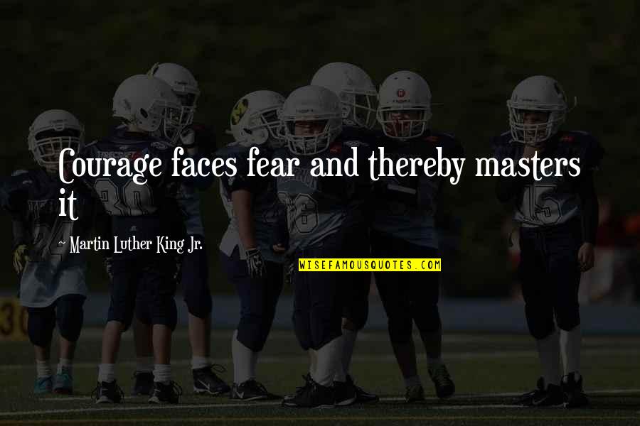 Rensch Becker Quotes By Martin Luther King Jr.: Courage faces fear and thereby masters it Rensch Becker Quotes By Martin Luther King Jr.: Courage faces fear and thereby masters it