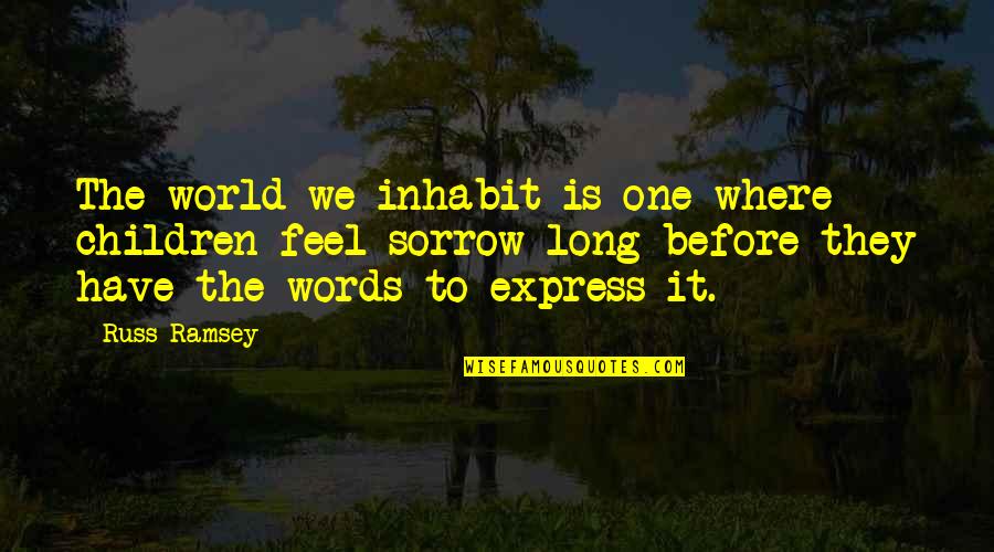 Rensch Becker Quotes By Russ Ramsey: The world we inhabit is one where children Rensch Becker Quotes By Russ Ramsey: The world we inhabit is one where children