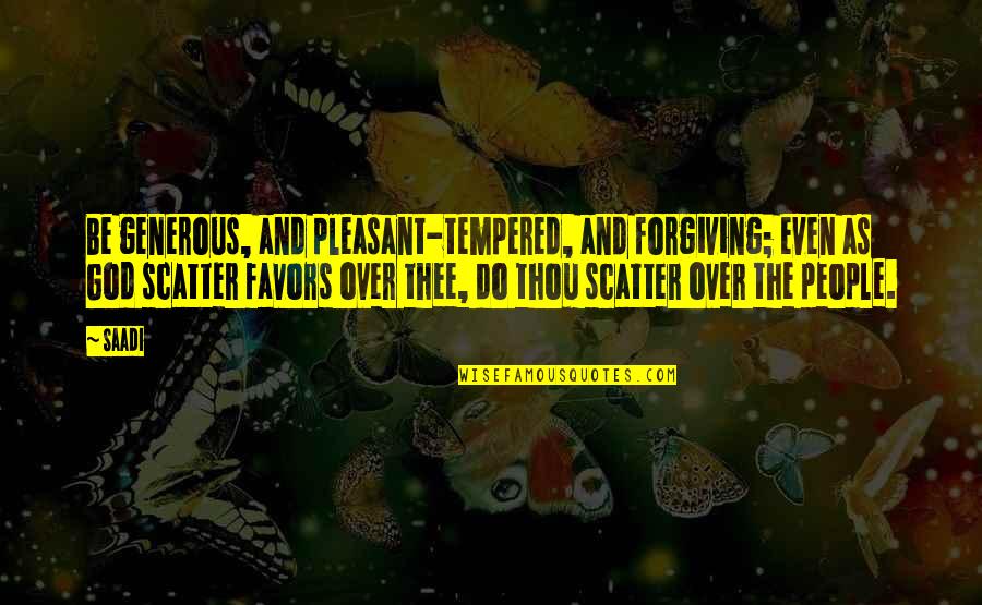 Rensch Becker Quotes By Saadi: Be generous, and pleasant-tempered, and forgiving; even as Rensch Becker Quotes By Saadi: Be generous, and pleasant-tempered, and forgiving; even as