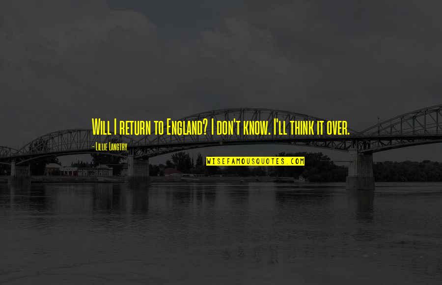 Renschen Quotes By Lillie Langtry: Will I return to England? I don't know. Renschen Quotes By Lillie Langtry: Will I return to England? I don't know.