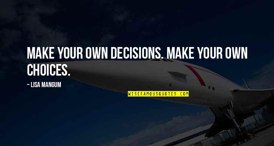 Renschke Camilla Quotes By Lisa Mangum: Make your own decisions. Make your own choices. Renschke Camilla Quotes By Lisa Mangum: Make your own decisions. Make your own choices.