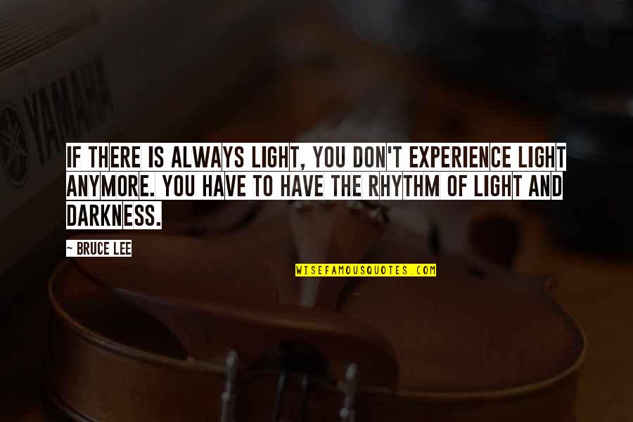 Rense Quotes By Bruce Lee: If there is always light, you don't experience