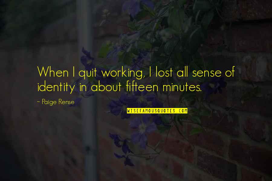 Rense Quotes By Paige Rense: When I quit working, I lost all sense