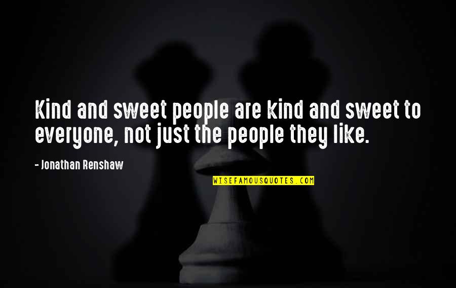Renshaw Quotes By Jonathan Renshaw: Kind and sweet people are kind and sweet Renshaw Quotes By Jonathan Renshaw: Kind and sweet people are kind and sweet