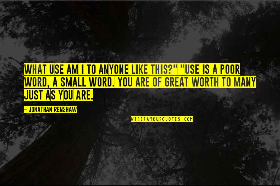 Renshaw Quotes By Jonathan Renshaw: what use am I to anyone like this?" Renshaw Quotes By Jonathan Renshaw: what use am I to anyone like this?"